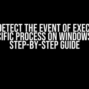 How to Detect the Event of Execution of a Specific Process on Windows 10: A Step-by-Step Guide