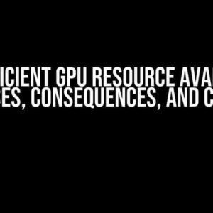 Insufficient GPU Resource Available: Causes, Consequences, and Cures