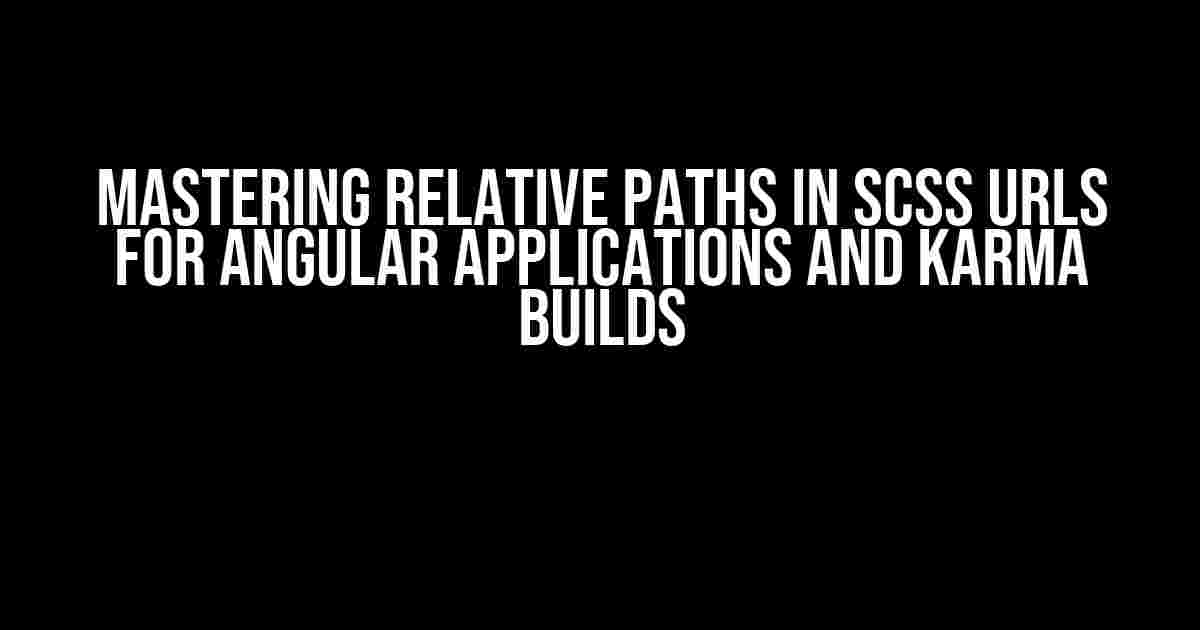 Mastering Relative Paths in SCSS URLs for Angular Applications and Karma Builds