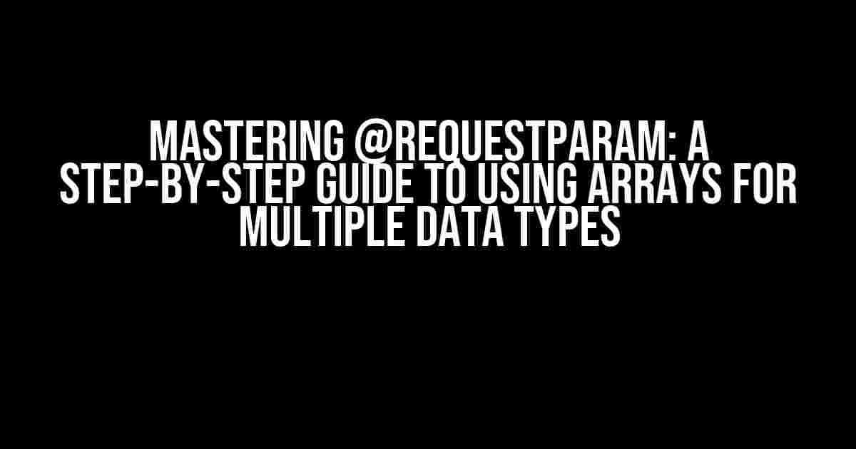 Mastering @RequestParam: A Step-by-Step Guide to Using Arrays for Multiple Data Types