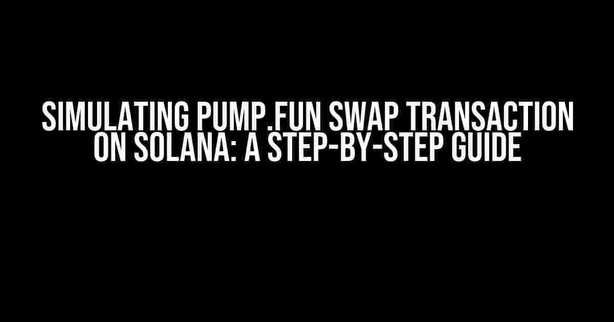 Simulating pump.fun Swap Transaction on Solana: A Step-by-Step Guide