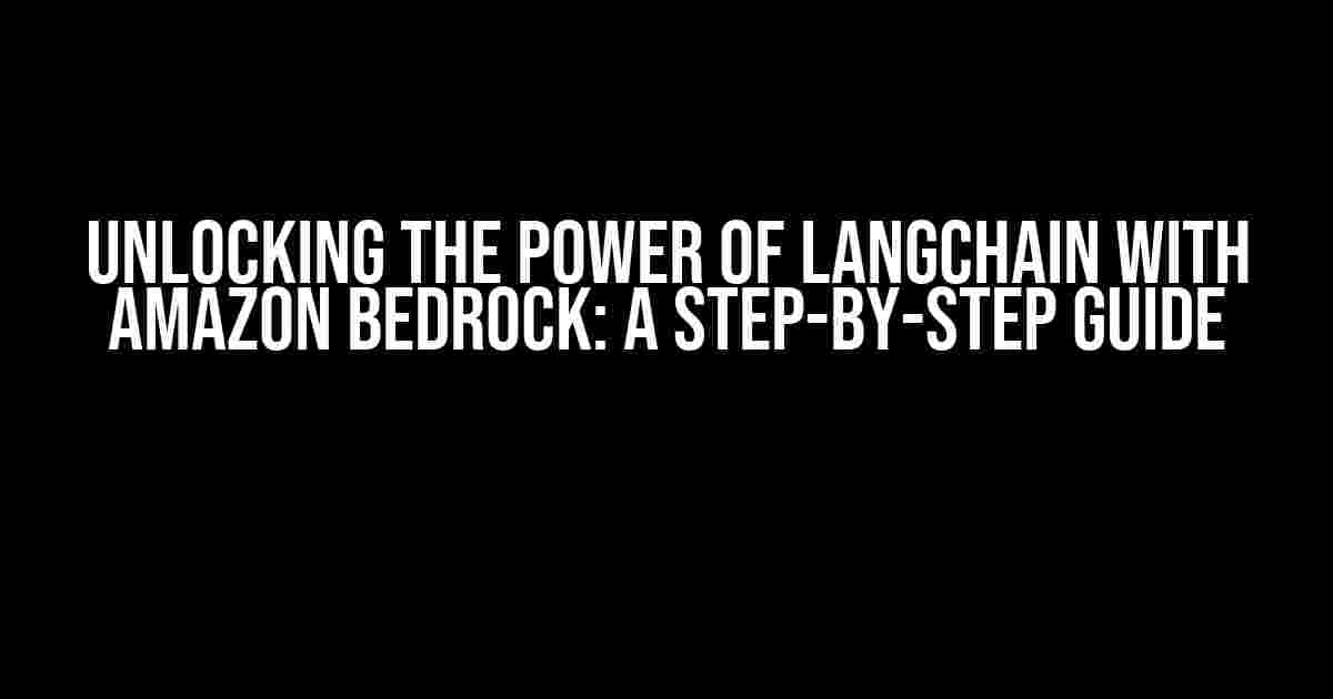 Unlocking the Power of LangChain with Amazon Bedrock: A Step-by-Step Guide