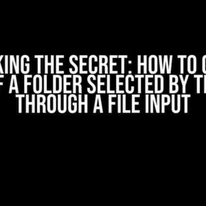 Unlocking the Secret: How to Get the Path of a Folder Selected by the User through a File Input