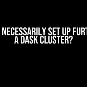 What to Necessarily Set Up Further for a Dask Cluster?